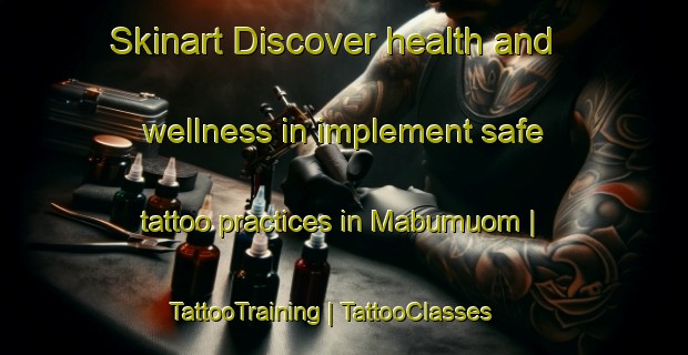 Skinart Discover health and wellness in implement safe tattoo practices in Mabumuom | TattooTraining | TattooClasses | SkinartTraining-Equatorial Guinea